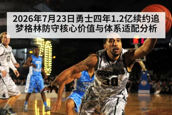 2026年7月23日勇士四年1.2亿续约追梦格林防守核心价值与体系适配分析