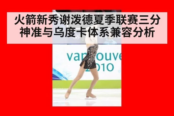 火箭新秀谢泼德夏季联赛三分神准与乌度卡体系兼容分析